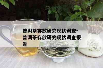 普洱茶存放研究现状调查-普洱茶存放研究现状调查报告