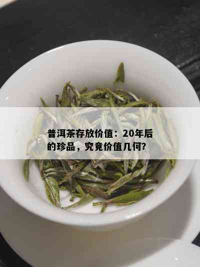 普洱茶存放价值：20年后的珍品，究竟价值几何？