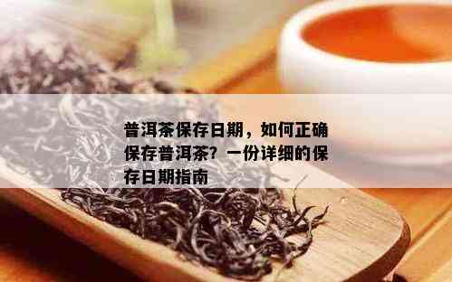 普洱茶保存日期，如何正确保存普洱茶？一份详细的保存日期指南