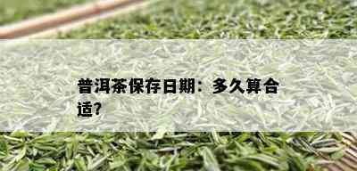 普洱茶保存日期：多久算合适？