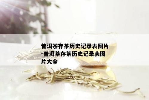 普洱茶存茶历史记录表图片-普洱茶存茶历史记录表图片大全