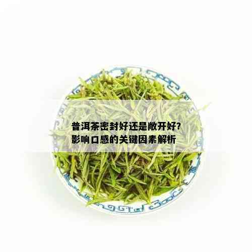 普洱茶密封好还是敞开好？影响口感的关键因素解析