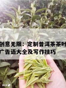 创意无限：定制普洱茶茶叶广告语大全及写作技巧