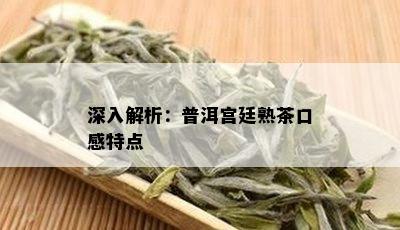 深入解析：普洱宫廷熟茶口感特点