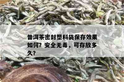 普洱茶密封塑料袋保存效果如何？安全无，可存放多久？