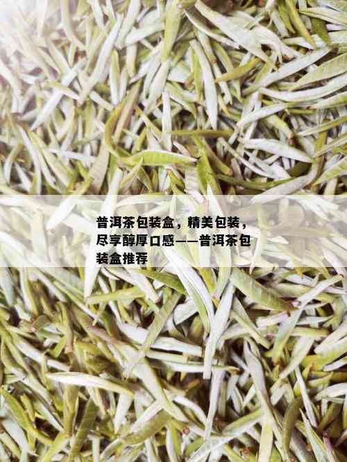 普洱茶包装盒，精美包装，尽享醇厚口感——普洱茶包装盒推荐