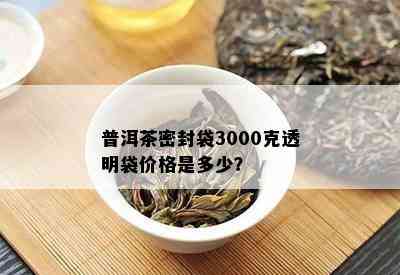 普洱茶密封袋3000克透明袋价格是多少？