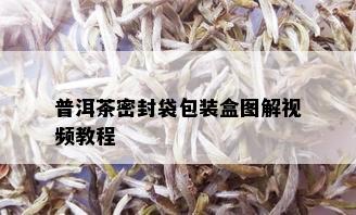 普洱茶密封袋包装盒图解视频教程