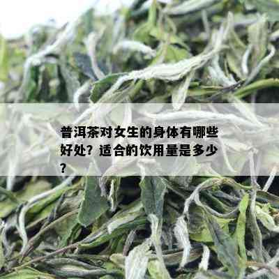 普洱茶对女生的身体有哪些好处？适合的饮用量是多少？