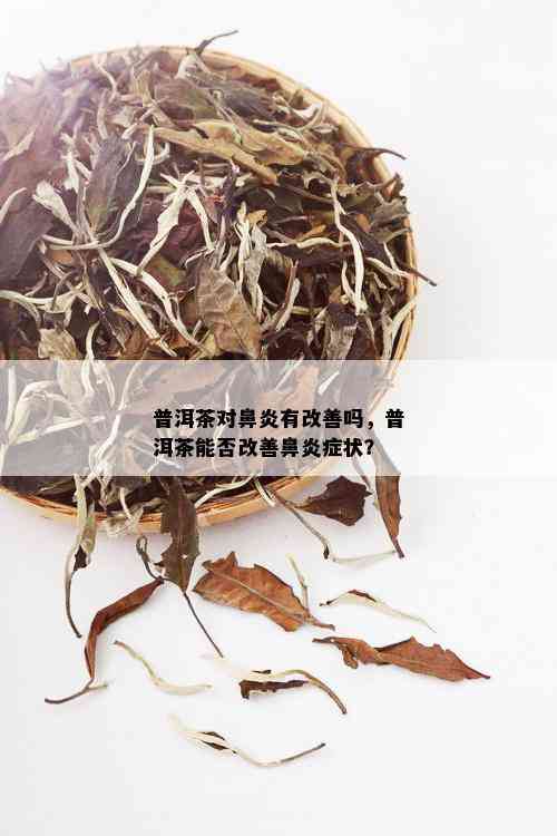 普洱茶对鼻炎有改善吗，普洱茶能否改善鼻炎症状？