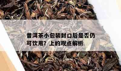 普洱茶小包装封口后是否仍可饮用？上的观点解析