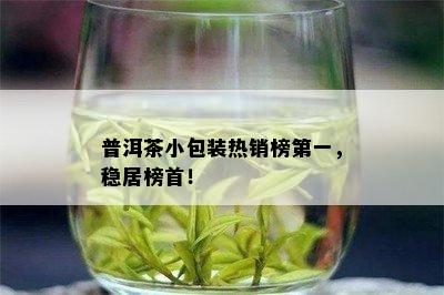 普洱茶小包装热销榜之一，稳居榜首！