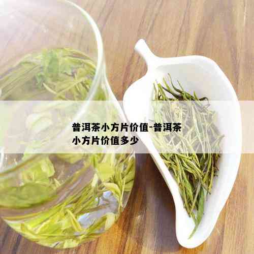 普洱茶小方片价值-普洱茶小方片价值多少