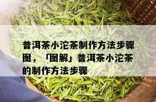 普洱茶小沱茶制作方法步骤图，「图解」普洱茶小沱茶的制作方法步骤