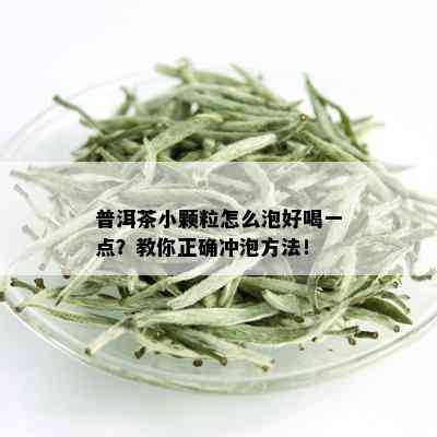 普洱茶小颗粒怎么泡好喝一点？教你正确冲泡方法！