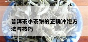 普洱茶小茶饼的正确冲泡方法与技巧