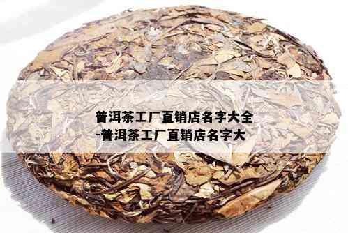 普洱茶工厂直销店名字大全-普洱茶工厂直销店名字大