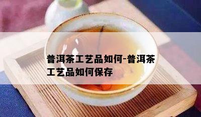 普洱茶工艺品如何-普洱茶工艺品如何保存