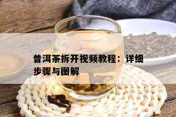 普洱茶拆开视频教程：详细步骤与图解