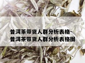 普洱茶带货人群分析表格-普洱茶带货人群分析表格图