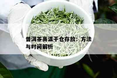 普洱茶高温干仓存放：方法与时间解析