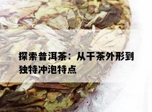 探索普洱茶：从干茶外形到独特冲泡特点