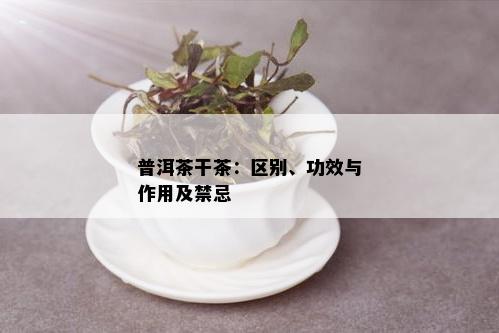 普洱茶干茶：区别、功效与作用及禁忌