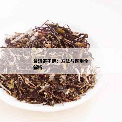 普洱茶干醒：方法与区别全解析