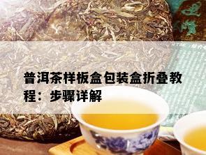 普洱茶样板盒包装盒折叠教程：步骤详解