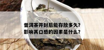 普洱茶开封后能存放多久？影响其口感的因素是什么？