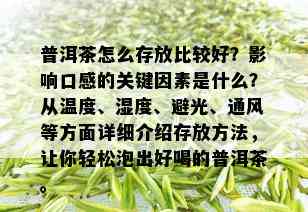 普洱茶怎么存放比较好？影响口感的关键因素是什么？从温度、湿度、避光、通风等方面详细介绍存放方法，让你轻松泡出好喝的普洱茶。