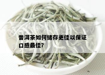 普洱茶如何储存更佳以保证口感更佳？