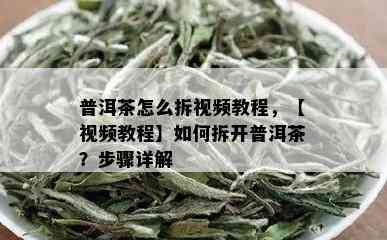 普洱茶怎么拆视频教程，【视频教程】如何拆开普洱茶？步骤详解