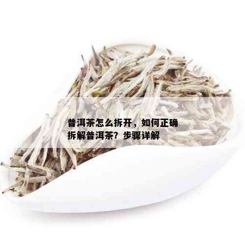 普洱茶怎么拆开，如何正确拆解普洱茶？步骤详解