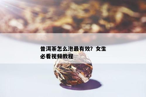 普洱茶怎么泡最有效？女生必看视频教程