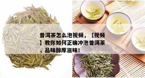 普洱茶怎么泡视频，【视频】教你如何正确冲泡普洱茶，品味醇厚滋味！