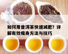 如何用普洱茶快速减肥？详解有效瘦身方法与技巧