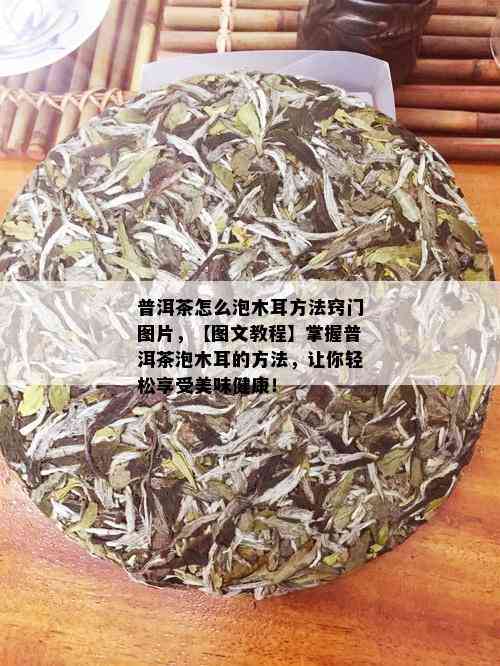 普洱茶怎么泡木耳方法窍门图片，【图文教程】掌握普洱茶泡木耳的方法，让你轻松享受美味健康！