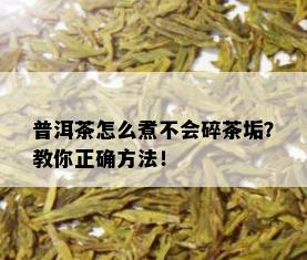 普洱茶怎么煮不会碎茶垢？教你正确方法！