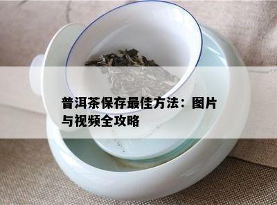 普洱茶保存更佳方法：图片与视频全攻略