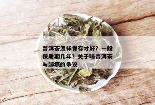 普洱茶怎样保存才好？一般保质期几年？关于喝普洱茶与肺癌的争议