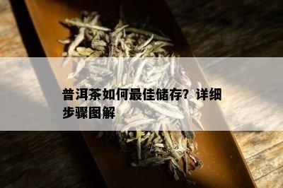 普洱茶如何更佳储存？详细步骤图解