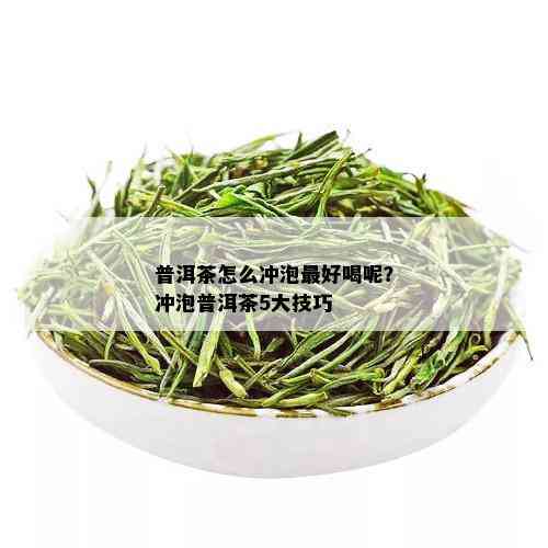 普洱茶怎么冲泡更好喝呢？冲泡普洱茶5大技巧