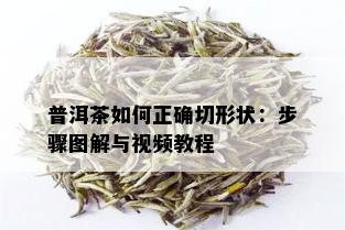 普洱茶如何正确切形状：步骤图解与视频教程