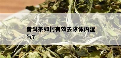 普洱茶如何有效去除体内湿气？