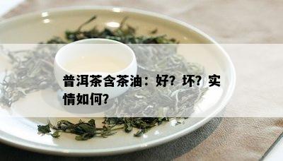 普洱茶含茶油：好？坏？实情如何？