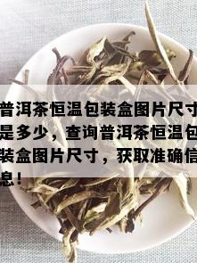 普洱茶恒温包装盒图片尺寸是多少，查询普洱茶恒温包装盒图片尺寸，获取准确信息！