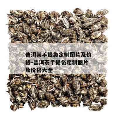 普洱茶手提袋定制图片及价格-普洱茶手提袋定制图片及价格大全