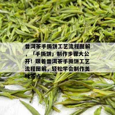 普洱茶手撕饼工艺流程图解，「手撕饼」制作步骤大公开！跟着普洱茶手撕饼工艺流程图解，轻松学会制作美味茶点