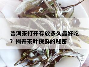 普洱茶打开存放多久更好吃？揭开茶叶保鲜的秘密